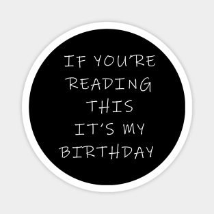 If you're reading this it's my birthday Magnet